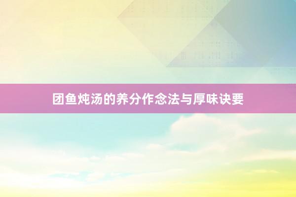 团鱼炖汤的养分作念法与厚味诀要