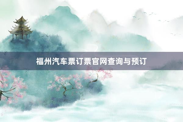 福州汽车票订票官网查询与预订