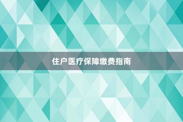 住户医疗保障缴费指南
