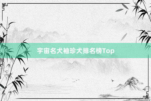 宇宙名犬袖珍犬排名榜Top